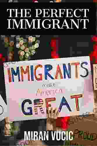 THE PERFECT IMMIGRANT: Immigrants Make America Great