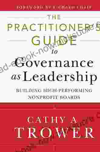 The Practitioner S Guide To Governance As Leadership: Building High Performing Nonprofit Boards