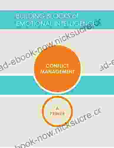 Conflict Management: A Primer (Building Blocks Of Emotional Intelligence 10)