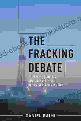The Fracking Debate: The Risks Benefits And Uncertainties Of The Shale Revolution (Center On Global Energy Policy Series)
