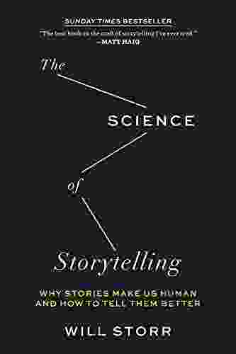 The Science Of Storytelling: Why Stories Make Us Human And How To Tell Them Better