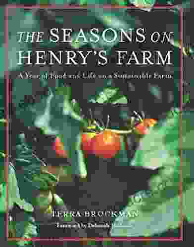 The Seasons On Henry S Farm: A Year Of Food And Life On A Sustainable Farm