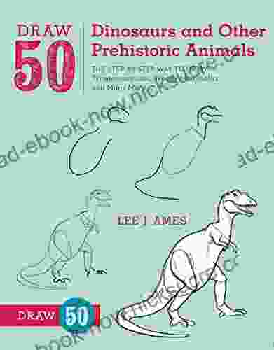 Draw 50 Dinosaurs And Other Prehistoric Animals: The Step By Step Way To Draw Tyrannosauruses Woolly Mammoths And Many More
