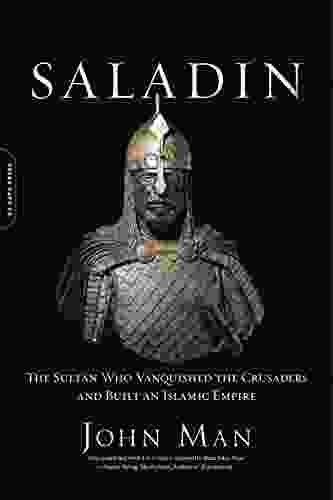 Saladin: The Sultan Who Vanquished The Crusaders And Built An Islamic Empire