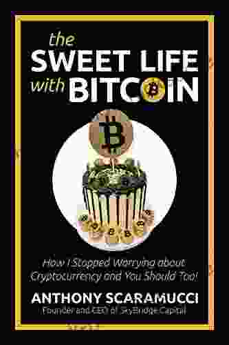 The Sweet Life With Bitcoin: How I Stopped Worrying About Cryptocurrency And You Should Too