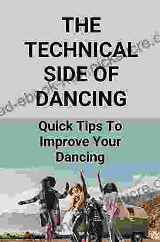 The Technical Side Of Dancing: Quick Tips To Improve Your Dancing: Ballroom And Latin Dancing