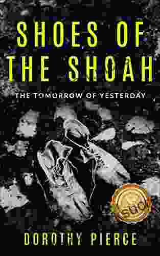 Shoes Of The Shoah: The Tomorrow Of Yesterday (Holocaust Survivor True Stories WWII)