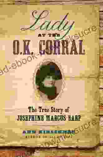 Lady At The O K Corral: The True Story Of Josephine Marcus Earp