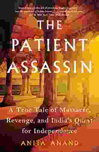 The Patient Assassin: A True Tale Of Massacre Revenge And India S Quest For Independence
