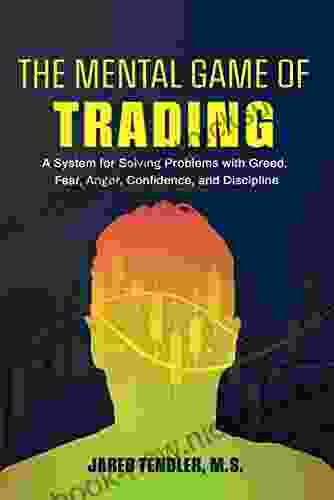 The Mental Game Of Trading: A System For Solving Problems With Greed Fear Anger Confidence And Discipline