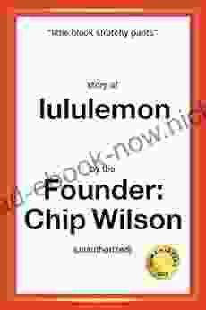 Little Black Stretchy Pants: Story Of Lululemon By The Founder Chip Wilson (unauthorized)