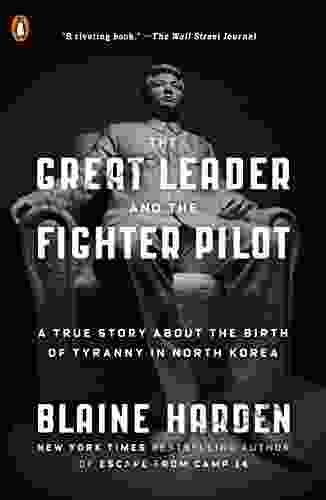 The Great Leader And The Fighter Pilot: A True Story About The Birth Of Tyranny In North Korea