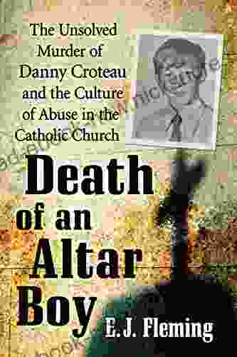 Death Of An Altar Boy: The Unsolved Murder Of Danny Croteau And The Culture Of Abuse In The Catholic Church