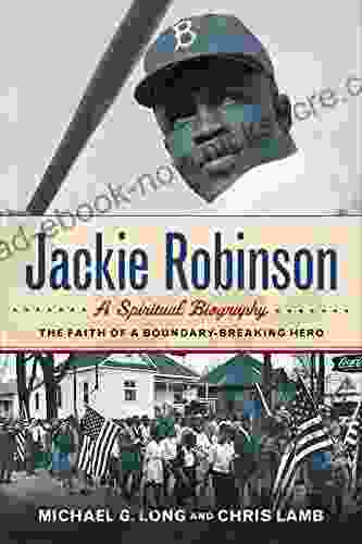 Jackie Robinson: A Spiritual Biography: The Faith Of A Boundary Breaking Hero