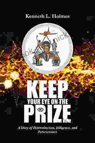 Keep Your Eye On The Prize: A Story Of Determination Diligence And Perseverance