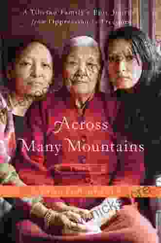 Across Many Mountains: A Tibetan Family S Epic Journey From Oppression To Freedom