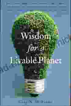 Wisdom For A Livable Planet: The Visionary Work Of Terri Swearingen Dave Foreman Wes Jackson Helena Norberg Hodge Werner Forn