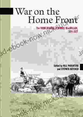 War On The Home Front: The Farm Diaries Of Daniel MacMillan 1914 1927 (New Brunswick Military Heritage 7)