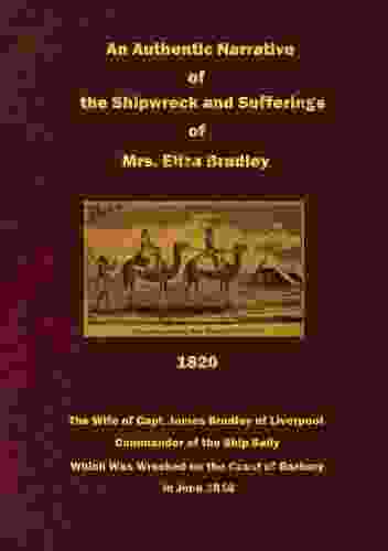 An Authentic Narrative Of The Shipwreck And Sufferings Of Mrs Eliza Bradley: The Wife Of Capt James Bradley Of Liverpool Commander Of The Ship Sally Was Wrecked On The Coast Of Barbary 1818