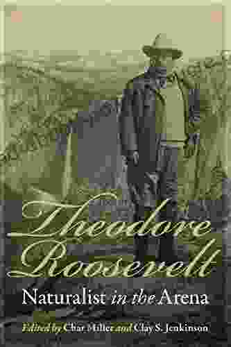 Theodore Roosevelt Naturalist In The Arena
