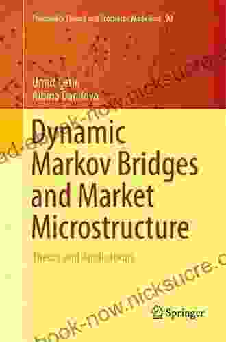 Dynamic Markov Bridges And Market Microstructure: Theory And Applications (Probability Theory And Stochastic Modelling 90)