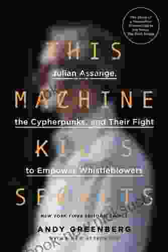 This Machine Kills Secrets: Julian Assange The Cypherpunks And Their Fight To Empower Whistleblowers