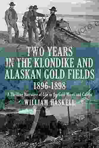 Two Years In The Klondike And Alaskan Gold Fields 1896 1898: A Thrilling Narrative Of Life In The Gold Mines And Camps