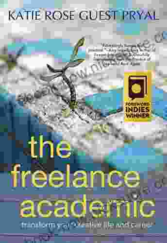 The Freelance Academic: Transform Your Creative Life And Career