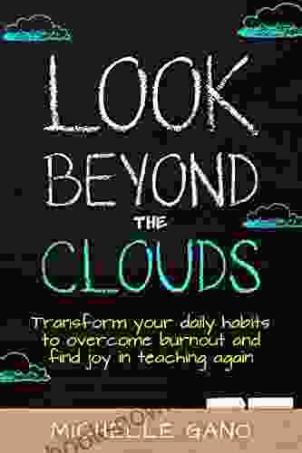 Look Beyond The Clouds: Transform Your Daily Habits To Overcome Burnout And Find Joy In Teaching Again
