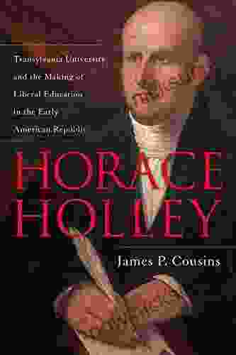 Horace Holley: Transylvania University And The Making Of Liberal Education In The Early American Republic