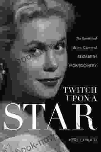 Twitch Upon A Star: The Bewitched Life And Career Of Elizabeth Montgomery