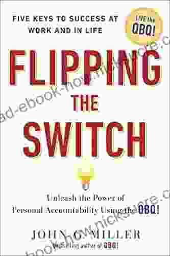 Flipping The Switch : Unleash The Power Of Personal Accountability Using The QBQ