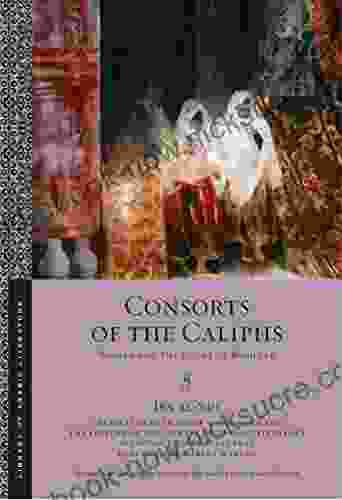 Consorts Of The Caliphs: Women And The Court Of Baghdad (Library Of Arabic Literature 13)