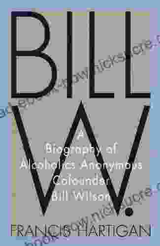 Bill W : A Biography Of Alcoholics Anonymous Cofounder Bill Wilson