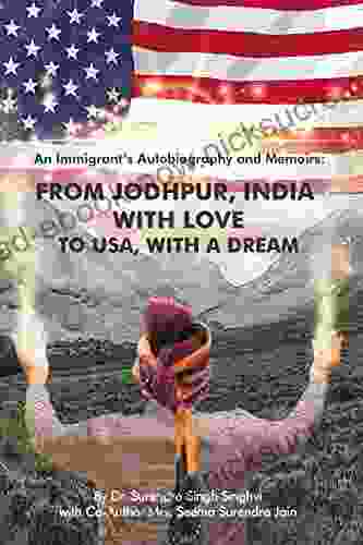 An Immigrant S Autobiography And Memoirs: From Jodhpur India With Love To USA With A Dream