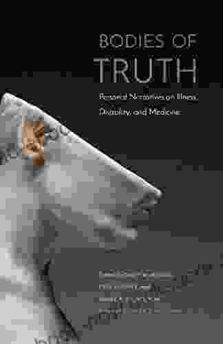 Bodies Of Truth: Personal Narratives On Illness Disability And Medicine