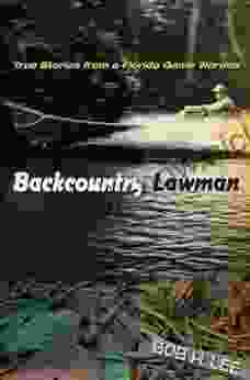 Backcountry Lawman: True Stories From A Florida Game Warden (Florida History And Culture)