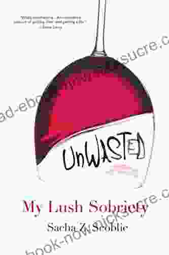 Unwasted:: My Lush Sobriety Sacha Z Scoblic