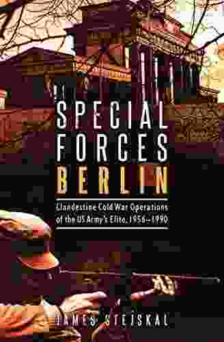 Special Forces Berlin: Clandestine Cold War Operations Of The US Army S Elite 1956 1990