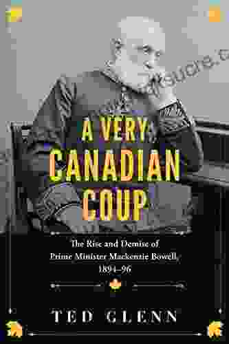 A Very Canadian Coup: The Rise And Demise Of Prime Minister Mackenzie Bowell 1894 96