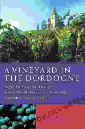 A Vineyard In The Dordogne How An English Family Made Their Dream Of Wine Good Food And Sunshine Come True