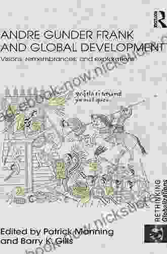 Andre Gunder Frank And Global Development: Visions Remembrances And Explorations (Rethinking Globalizations 30)