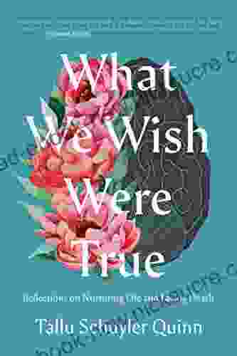 What We Wish Were True: Reflections On Nurturing Life And Facing Death