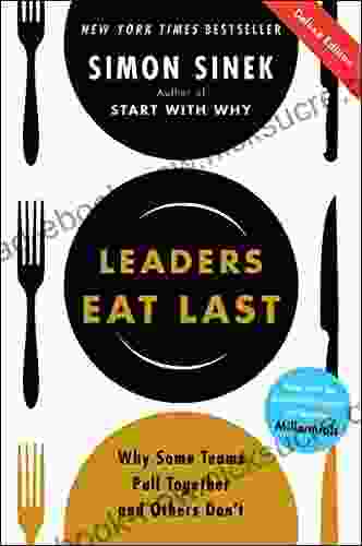 Leaders Eat Last Deluxe: Why Some Teams Pull Together And Others Don T