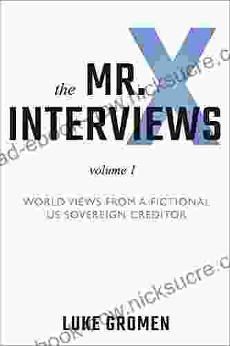 The Mr X Interviews: Volume 1: World Views From A Fictional US Sovereign Creditor
