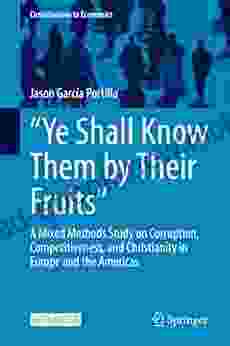 Ye Shall Know Them By Their Fruits : A Mixed Methods Study On Corruption Competitiveness And Christianity In Europe And The Americas (Contributions To Economics)