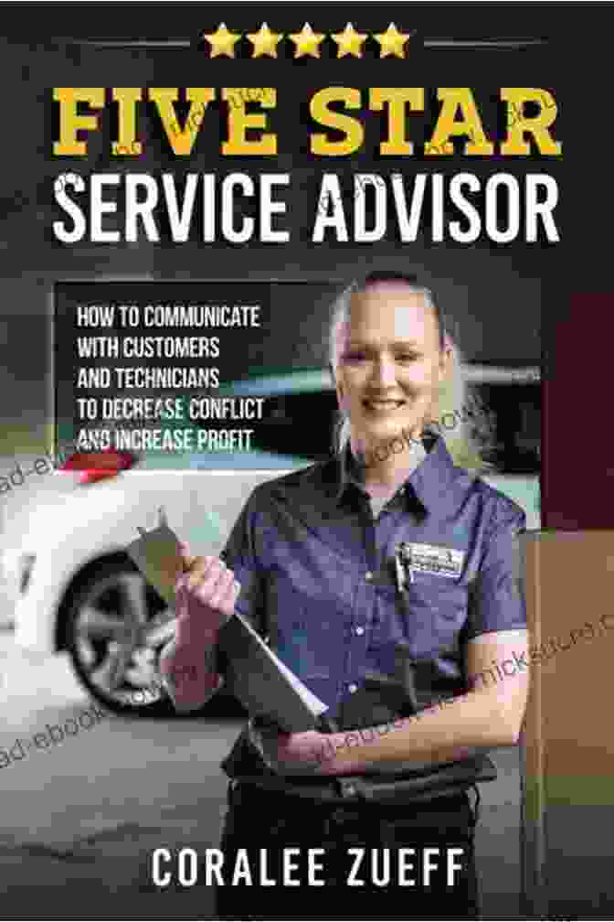 Improved Customer Satisfaction Five Star Service Advisor: How To Communicate With Customers And Technicians To Decrease Conflict And Increase Profit