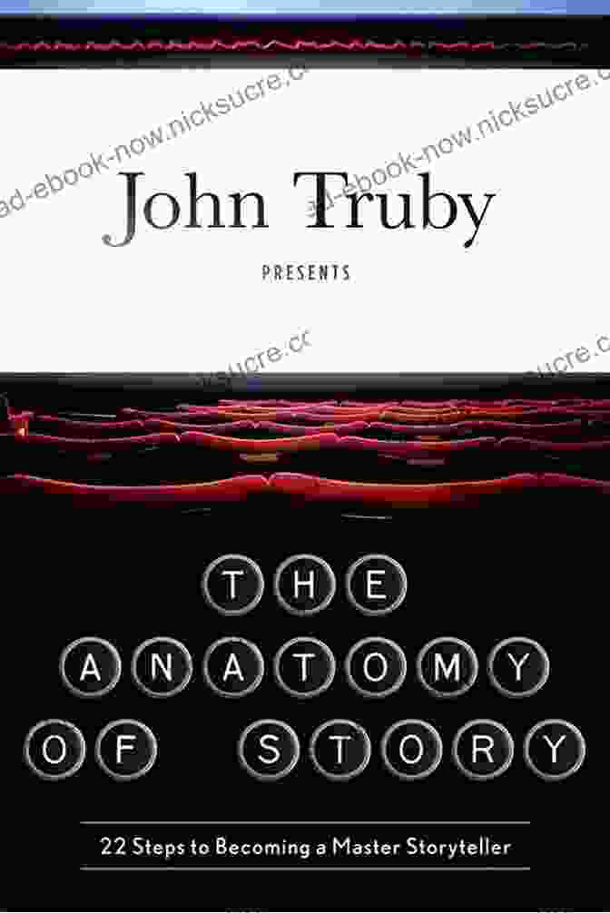 The Anatomy Of Story: 22 Steps To Becoming A Master Storyteller By John Truby Writing Dialogue For Scripts (Writing Handbooks)