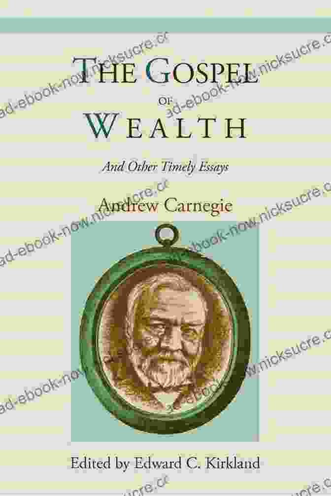 The Gospel Of Wealth And Other Timely Essays By Andrew Carnegie The Gospel Of Wealth And Other Timely Essays
